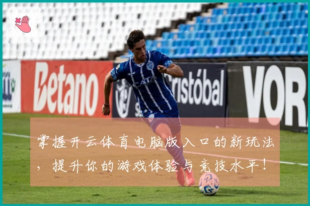 掌握开云体育电脑版入口的新玩法，提升你的游戏体验与竞技水平！