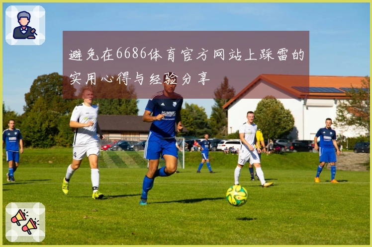 避免在6686体育官方网站上踩雷的实用心得与经验分享